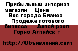 Прибыльный интернет магазин! › Цена ­ 15 000 - Все города Бизнес » Продажа готового бизнеса   . Алтай респ.,Горно-Алтайск г.